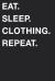 Eat Sleep Clothing Repeat Eat Sleep Clothing Repeat