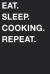 Eat Sleep Cooking Repeat Eat Sleep Cooking Repeat