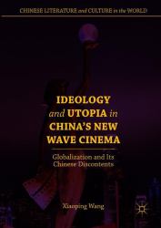 Ideology and Utopia in China's New Wave Cinema : Globalization and Its Chinese Discontents
