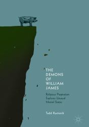 The Demons of William James : Religious Pragmatism Explores Unusual Mental States