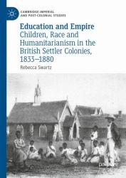Education and Empire : Children, Race and Humanitarianism in the British Settler Colonies, 1833-1880