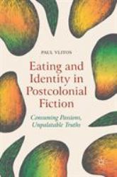 Eating and Identity in Postcolonial Fiction : Consuming Passions, Unpalatable Truths