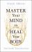 Master Your Mind and Energy to Heal Your Body : You Can Be Your Own Cure