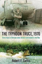 The Typhoon Truce 1970 : Three Days in Vietnam When Nature Intervened in the War