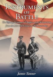 Instruments of Battle : The Fighting Drummers and Buglers of the British Army from the Late 17th Century to the Present Day