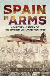 Spain in Arms : A Military History of the Spanish Civil War 1936-1939