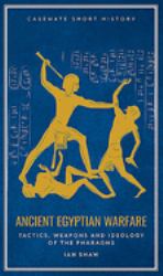 Ancient Egyptian Warfare : Tactics, Weaponry and Ideology of the Pharaohs