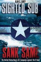 Sighted Sub, Sank Same : The United States Navy's Air Campaign Against the U-Boat