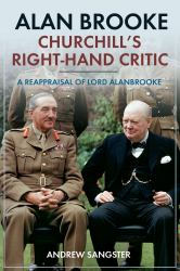 Alan Brooke - Churchill's Right-Hand Critic : A Reappraisal of Lord Alanbrooke
