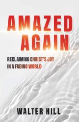 Amazed Again : Reclaiming Christ's Joy in a Fading World