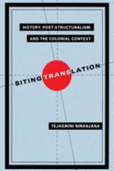 Siting Translation : History, Post-Structuralism, and the Colonial Context