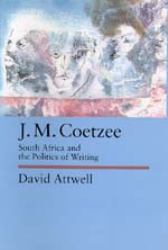 J. M. Coetzee : South Africa and the Politics of Writing