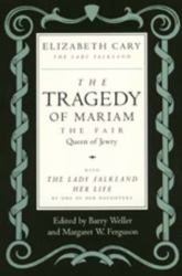 The Tragedy of Mariam, the Fair Queen of Jewry : With the Lady Falkland: Her Life, by One of Her Daughters