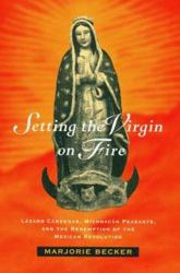 Setting the Virgin on Fire : Lazaro Cardenas, Michoacan Peasants and the Mexican Revolution