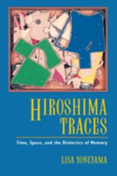 Hiroshima Traces : Time, Space, and the Dialectics of Memory