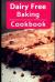 Dairy Free Baking Cookbook : Easy and Delicious Dairy Free Baking and Dessert Recipes
