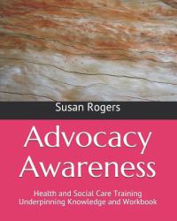 Advocacy Awareness : Health and Social Care Training Underpinning Knowledge and Workbook