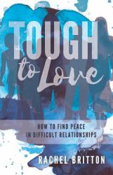 Tough to Love : How to Find Peace in Difficult Relationships