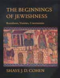 The Beginnings of Jewishness : Boundaries, Varieties, Uncertainties