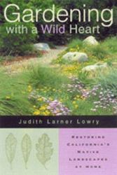 Gardening with a Wild Heart : Restoring California's Native Landscapes at Home