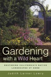 Gardening with a Wild Heart : Restoring California's Native Landscapes at Home