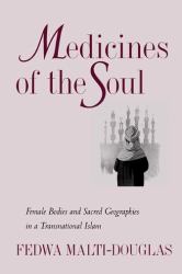 Medicines of the Soul : Female Bodies and Sacred Geographies in a Transnational Islam