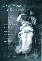 Each Mind a Kingdom : American Women, Sexual Purity, and the New Thought Movement, 1875-1920
