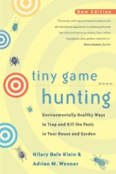 Tiny Game Hunting : Environmentally Healthy Ways to Trap and Kill the Pests in Your House and Garden