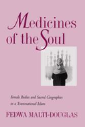 Medicines of the Soul : Female Bodies and Sacred Geographies in a Transnational Islam