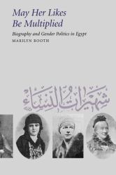 May Her Likes Be Multiplied : Biography and Gender Politics in Egypt
