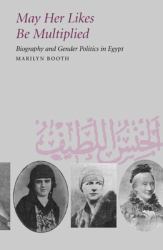 May Her Likes Be Multiplied : Biography and Gender Politics in Egypt
