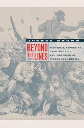 Beyond the Lines : Pictorial Reporting, Everyday Life, and the Crisis of Gilded Age America