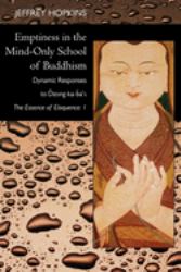 Emptiness in the Mind-Only School of Buddhism : Dynamic Responses to Dzong-Ka-ba's the Essence of Eloquence: Volume 1