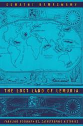 The Lost Land of Lemuria : Fabulous Geographies, Catastrophic Histories