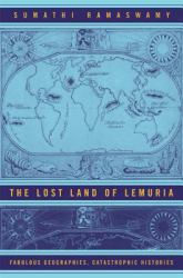 The Lost Land of Lemuria : Fabulous Geographies, Catastrophic Histories
