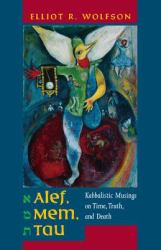 Alef, Mem, Tau : Kabbalistic Musings on Time, Truth, and Death