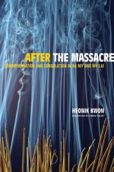After the Massacre : Commemoration and Consolation in Ha My and My Lai
