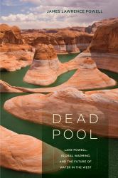 Dead Pool : Lake Powell, Global Warming, and the Future of Water in the West