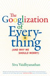 The Googlization of Everything : (and Why We Should Worry)