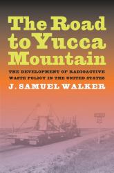 The Road to Yucca Mountain : The Development of Radioactive Waste Policy in the United States