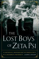 The Lost Boys of Zeta Psi : A Historical Archaeology of Masculinity at a University Fraternity