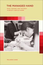 The Managed Hand : Race, Gender, and the Body in Beauty Service Work