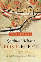 Khubilai Khan's Lost Fleet : In Search of a Legendary Armada