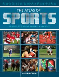 The Atlas of Sports : Who Plays What, Where, and Why