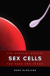 Sex Cells : The Medical Market for Eggs and Sperm