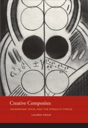 Creative Composites : Modernism, Race, and the Stieglitz Circle