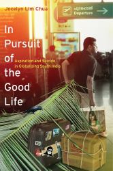 In Pursuit of the Good Life : Aspiration and Suicide in Globalizing South India