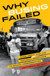 Why Busing Failed : Race, Media, and the National Resistance to School Desegregation