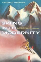 Skiing into Modernity : A Cultural and Environmental History