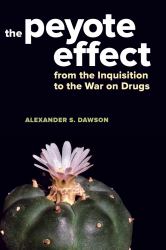 The Peyote Effect : From the Inquisition to the War on Drugs